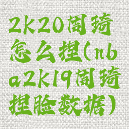 2k20周琦怎么捏(nba2k19周琦捏脸数据)