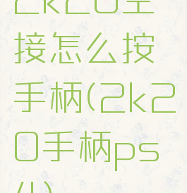 2k20空接怎么按手柄(2k20手柄ps4)