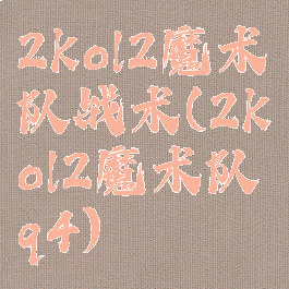 2kol2魔术队战术(2kol2魔术队q4)