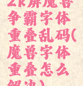 2k屏魔兽争霸字体重叠乱码(魔兽字体重叠怎么解决)