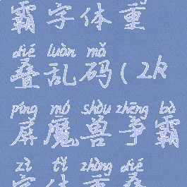 2k屏魔兽争霸字体重叠乱码(2k屏魔兽争霸字体重叠乱码)