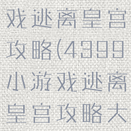 4399小游戏逃离皇宫攻略(4399小游戏逃离皇宫攻略大全)