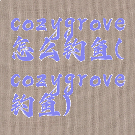cozygrove怎么钓鱼(cozygrove钓鱼)