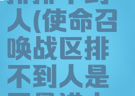 cod战区三排排不到人(使命召唤战区排不到人是不是进小黑屋了)