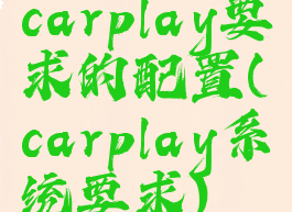 carplay要求的配置(carplay系统要求)