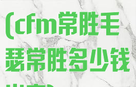 cfm常胜毛瑟(cfm常胜毛瑟常胜多少钱出来)