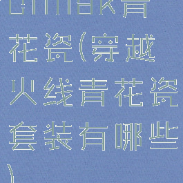cfmak青花瓷(穿越火线青花瓷套装有哪些)