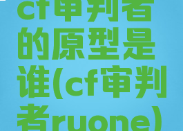 cf审判者的原型是谁(cf审判者ryone)