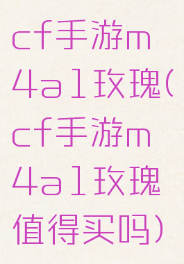 cf手游m4a1玫瑰(cf手游m4a1玫瑰值得买吗)