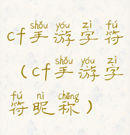 cf手游字符(cf手游字符昵称)