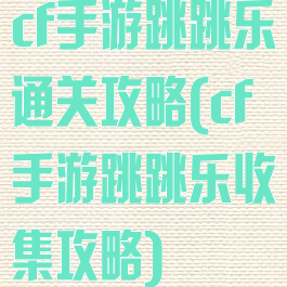 cf手游跳跳乐通关攻略(cf手游跳跳乐收集攻略)