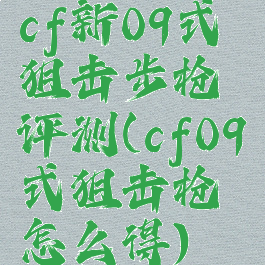 cf新09式狙击步枪评测(cf09式狙击枪怎么得)