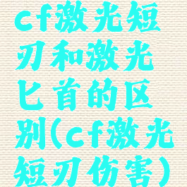 cf激光短刃和激光匕首的区别(cf激光短刃伤害)