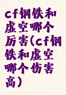 cf钢铁和虚空哪个厉害(cf钢铁和虚空哪个伤害高)