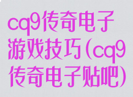 cq9传奇电子游戏技巧(cq9传奇电子贴吧)