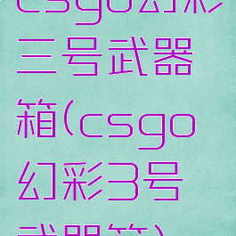 csgo幻彩三号武器箱(csgo幻彩3号武器箱)