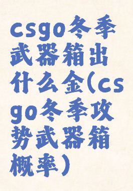 csgo冬季武器箱出什么金(csgo冬季攻势武器箱概率)