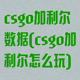 csgo加利尔数据(csgo加利尔怎么玩)