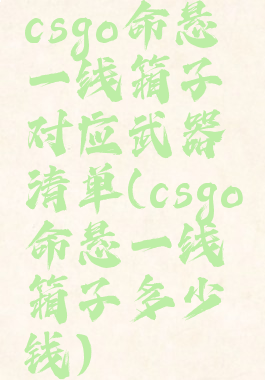 csgo命悬一线箱子对应武器清单(csgo命悬一线箱子多少钱)