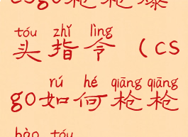 csgo枪枪爆头指令(csgo如何枪枪爆头)