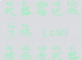 csgo猎杀者武器箱绝版了吗(csol猎杀者武器箱)