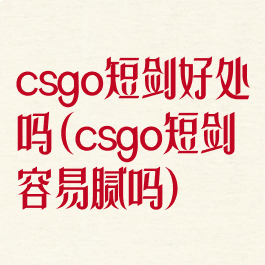 csgo短剑好处吗(csgo短剑容易腻吗)