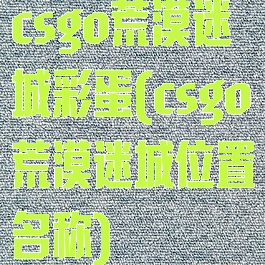 csgo荒漠迷城彩蛋(csgo荒漠迷城位置名称)
