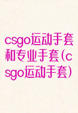 csgo运动手套和专业手套(csgo运动手套)