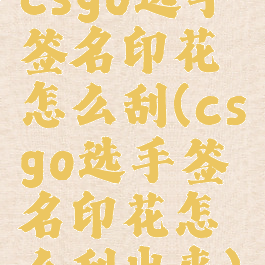 csgo选手签名印花怎么刮(csgo选手签名印花怎么刮出来)