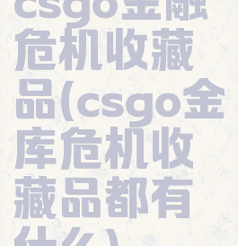 csgo金融危机收藏品(csgo金库危机收藏品都有什么)