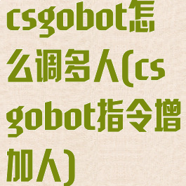 csgobot怎么调多人(csgobot指令增加人)
