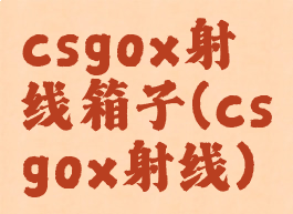 csgox射线箱子(csgox射线)