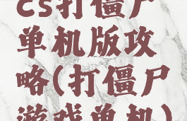 cs打僵尸单机版攻略(打僵尸游戏单机)