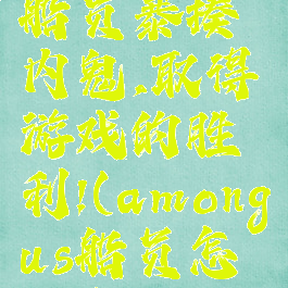 amongus:船员暴揍内鬼,取得游戏的胜利!(amongus船员怎么赢)