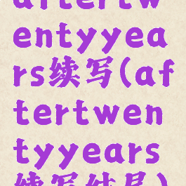 aftertwentyyears续写(aftertwentyyears续写结尾)