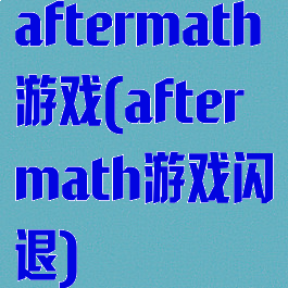 aftermath游戏(aftermath游戏闪退)