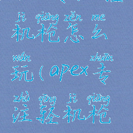 apex专注轻机枪怎么玩(apex专注轻机枪怎么用)