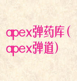 apex弹药库(apex弹道)