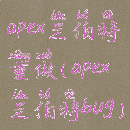 apex兰伯特重做(apex兰伯特bug)
