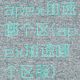 apex加速哪个区(apex加速哪个区服)