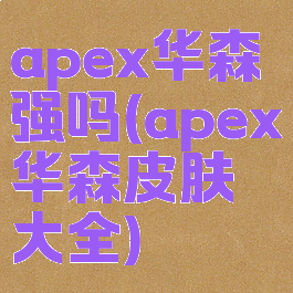 apex华森强吗(apex华森皮肤大全)