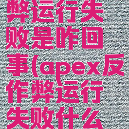 apex反作弊运行失败是咋回事(apex反作弊运行失败什么意思)