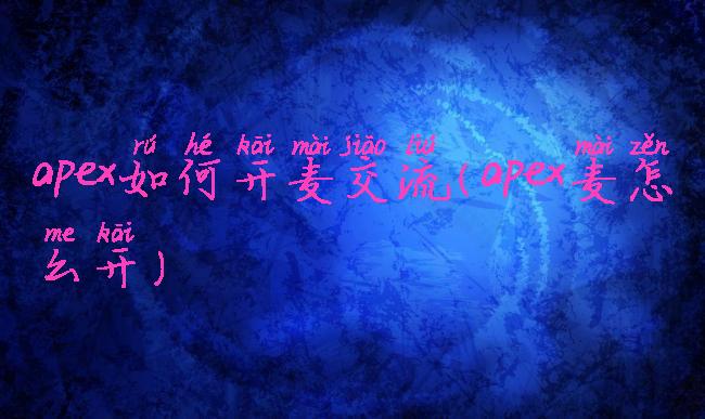 apex如何开麦交流(apex麦怎么开)