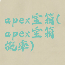 apex宝箱(apex宝箱概率)
