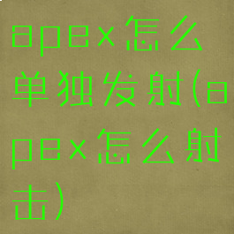 apex怎么单独发射(apex怎么射击)