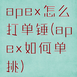 apex怎么打单锤(apex如何单挑)