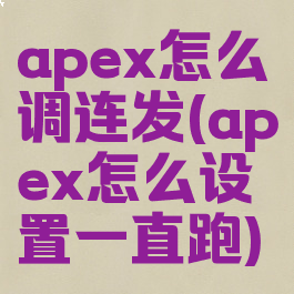 apex怎么调连发(apex怎么设置一直跑)