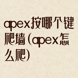 apex按哪个键爬墙(apex怎么爬)