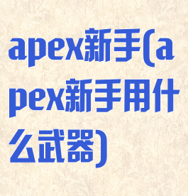 apex新手(apex新手用什么武器)