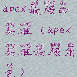 apex最强的英雄(apex英雄最强角色)